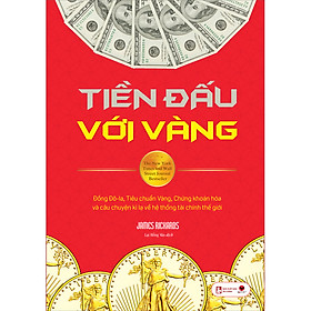 [Download Sách] Tiền Đấu Với Vàng (Tái Bản): Đồng Đô-La, Tiêu Chuẩn Vàng, Chứng Khoán Hóa Và Câu Chuyện Kì Lạ Về Hệ Thống Tài Chính Thế Giới (Tái Bản Đổi Tên Và Hiệu Đính Sự Lụi Tàn Của Đồng Tiền)