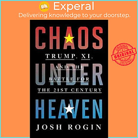 Sách - Chaos Under Heaven : Trump, Xi, and the Battle for the Twenty-First Century by Josh Rogin (US edition, hardcover)
