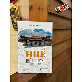 HUẾ - TRIỀU NGUYỄN: MỘT CÁI NHÌN – Trần Đức Anh Sơn – Trường Phương Books - NXB Thế Giới