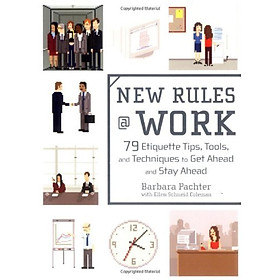 New Rules @ Work: 79 Etiquette Tips Tools and Techniques to Get Ahead and Stay Ahead