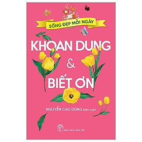 Sống Đẹp Mỗi Ngày - Khoan Dung Và Biết Ơn