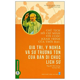 Chủ Tịch Hồ Chí Minh Với Cuộc Hành Trình Của Thời Đại - Giá Trị, Ý Nghĩa Và Sự Trường Tồn Của Bản Di Chúc Lịch Sử - Rodika Tchi