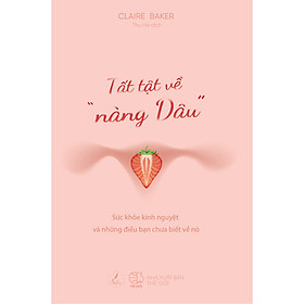 Tất Tật Về "Nàng Dâu" (Sức Khỏe Kinh Nguyệt Và Những Điều Bạn Chưa Biết Về Nó)
