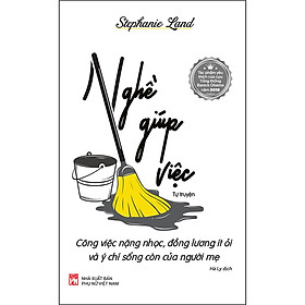 [Download Sách] Nghề Giúp Việc - Công Việc Nặng Nhọc, Đồng Lương Ít Ỏi Và Ý Chí Sống Còn Của Người Mẹ (Tự Truyện)