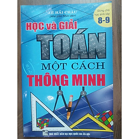 Sách - Học Và Giải Toán Một Cách Thông Minh ( Dành Cho Học Sinh Lớp 8 -9 )