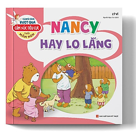 Cùng Con Vượt Qua Cảm Xúc Tiêu Cực Tuổi Mầm Non – Nancy Hay Lo Lắng - Bản Quyền