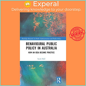 Sách - Behavioural Public Policy in Australia - How an Idea Became Practice by Sarah Ball (UK edition, hardcover)