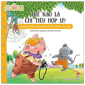 Tớ Là CEO Nhí 1: Thế Nào Là Chi Tiêu Hợp Lí? (Tái Bản 2023)