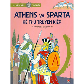 Du Hành Vào Lịch Sử Thế Giới - Athens Và Sparta: Kẻ Thù Truyền Kiếp