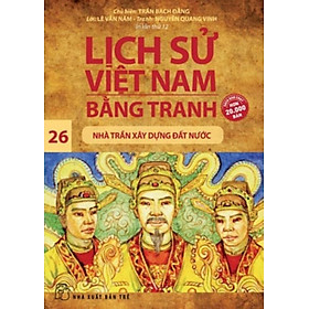 Sách Lịch Sử Việt Nam Bằng Tranh 26 - Nhà Trần Xây Dựng Đất Nước (Tái Bản 2019)