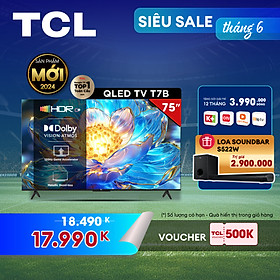 TCL 75T7B 75" QLED 4K Google TV - Tivi 75inch - Hàng chính hãng - Bảo hành 2 năm