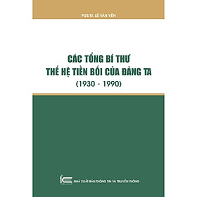 Sách Các Tổng bí thư thế hệ tiền bối của Đảng ta 1930 - 1990