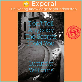 Sách - Don't Tell Anybody the Secrets I Told You by Lucinda Williams (UK edition, hardcover)