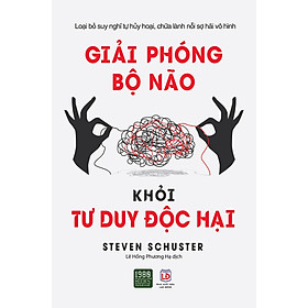 Giải phóng bộ não khỏi tư duy độc hại - Steven Schuster (1980BOOKS HCM)