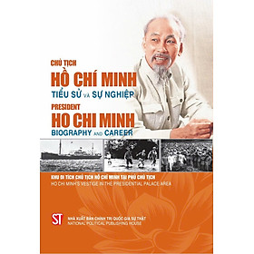 Chủ tịch Hồ Chí Minh tiểu sử và sự nghiệp - President Ho Chi Minh Biography and Career (bản in 2024) - Nhà Xuất Bản Chính Trị Quốc Gia Sự Thật
