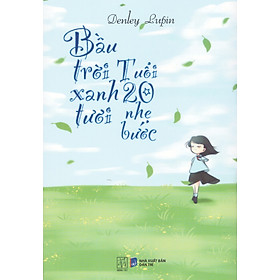 Bầu trời xanh tươi tuổi 20 nhẹ bước - Denley Lupin