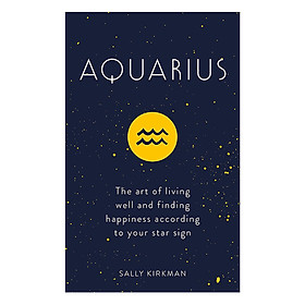 [Download Sách] Aquarius: The Art Of Living Well And Finding Happiness According To Your Star Sign