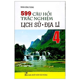 Sách 599 Câu Hỏi Trắc Nghiệm Lịch Sử - Địa Lí Lớp 4