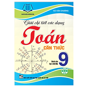 Sách - giải chi tiết các dạng toán căn thức dành cho học sinh lớp 9 (HA)