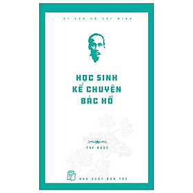 Di Sản Hồ Chí Minh - Học Sinh Kể Chuyện Bác Hồ (NXB Trẻ) - Chif Guillebeau