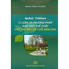 Giáo Trình Lí Luận Và Phương Pháp Giáo Dục Thể Chất Cho Trẻ Em Lứa Tuổi Mầm Non (Tái bản) | VIETNAMBOOK | Tiki