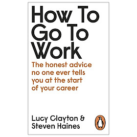 How To Go to Work: The Honest Advice No One Ever Tells You At the Start Of Your Career - Nhà sách Fahasa