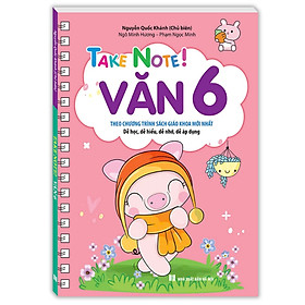 Sách - TAKE NOTE ! Văn 6 (không lò xo) (theo chương trình SGK mới nhất) Nguyễn Quốc Khánh