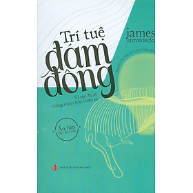 Trí Tuệ Đám Đông - Vì Sao Đa Số Thông Minh Hơn Thiểu Số - James Surowiecki - Nguyễn Thị Yến & Phi Quốc Chân dịch - (bìa mềm)