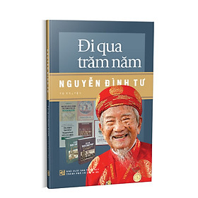 Hình ảnh Đi Qua Trăm Năm - Nguyễn Đình Tư - Tự truyện - (bìa mềm)