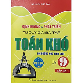 Định Hướng & Phát Triển Tư Duy Giải Bài Tập Toán Khó 9 (Dùng Cho SGK Hiện Hành)
