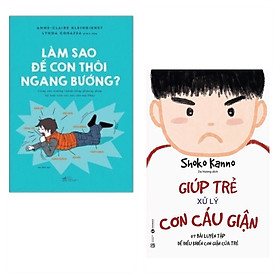 Combo 2 cuốn: Làm Sao Để Con Thôi Ngang Bướng + Giúp Trẻ Xử Lý Cơn Cáu Giận ( Phát Triển Tính Cách Tốt Trong Trẻ/ Tặng kèm Bookmark)