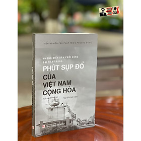 Ảnh bìa Những biên bản cuối cùng tại Nhà Trắng: PHÚT SỤP ĐỔ CỦA VIỆT NAM CỘNG HÒA - Viện Nghiên cứu phát triển Phương Đông - NXB Chính trị Quốc gia Sự thật (Xuất bản lần thứ hai)