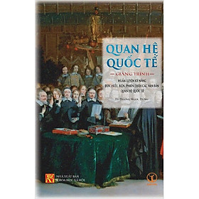 Quan Hệ Quốc Tế: Giảng Trình Huấn Luyện Kỹ Năng Đọc Hiểu, Biên, Phiên Dịch Các Văn Bản Quan Hệ Quốc Tế - TS. Dương Ngọc Dũng