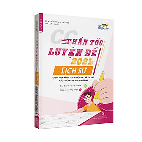 CC Thần tốc luyện đề 2021 môn Lịch sử chinh phục kì thi tốt nghiệp THPT và thi vào các trường đại học, cao đẳng