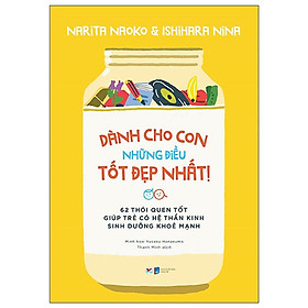Dành Cho Con Những Điều Tốt Đẹp Nhất  62 Thói Quen Tốt Giúp Trẻ Có Hệ Thần Kinh Sinh Dưỡng Khỏe M – Bản Quyền