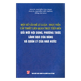 [Download Sách] Một Số Vấn Đề Lý Luận - Thực Tiễn Cấp Thiết Liên Quan Trực Tiếp Đến Đổi Mới Nội Dung , Phương Thức Lãnh Đạo Của Đảng Và Quản Lý Của Nhà Nước