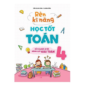 Rèn Kĩ Năng Học Tốt Toán Lớp 4 (Hỗ Trợ Phát Triển Năng Lực Giải Toán)