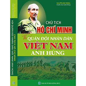 CHỦ TỊCH HỒ CHÍ MINH VỚI QUÂN ĐỘI NHÂN DÂN VIỆT NAM ANH HÙNG