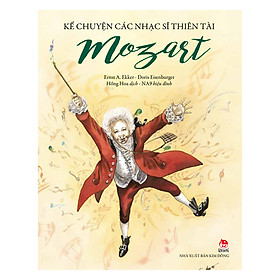 Kể Chuyện Các Nhạc Sĩ Thiên Tài - Mozart (Tái Bản 2018)