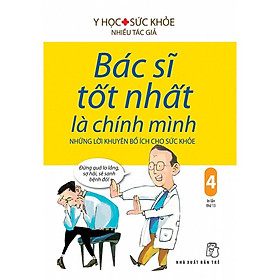 Bác Sĩ Tốt Nhất Là Chính Mình: Những Lời Khuyên Bổ ÍCh Cho Sức Khỏe (Tập 04) - Bản Quyền