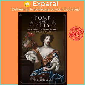 Sách - Pomp and Piety - Everyday Life of the Aristocracy in Stuart England by Ben Norman (UK edition, hardcover)