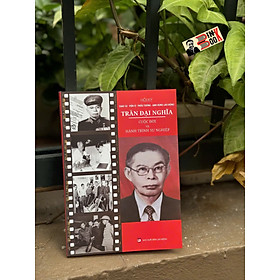 TRẦN ĐẠI NGHĨA: CUỘC ĐỜI VÀ HÀNH TRÌNH SỰ NGHIỆP – Hồi ký Trần Đại Nghĩa - Hanoibooks