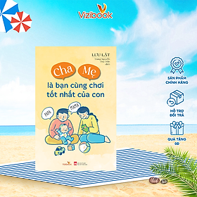 Sách nuôi dạy - Cha Mẹ là bạn cùng chơi tốt nhất của con - Tác giả Lưu Lật