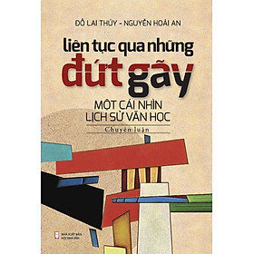 LIÊN TỤC QUA NHỮNG ĐỨT GÃY - Đỗ Lai Thuý - Nguyễn Hoài An – Nxb Hội Nhà Văn 