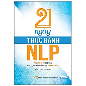 Hình ảnh 21 Ngày Thực Hành NLP - Thay Đổi Thói Quen, Xây Dựng Nền Tảng Để Thành Công(Tái Bản 2020)