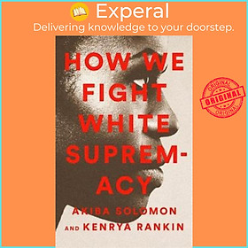 Sách - How We Fight White Supremacy : A Field Guide to Black Resi by Akiba Solomon Kenrya Rankin (US edition, paperback)
