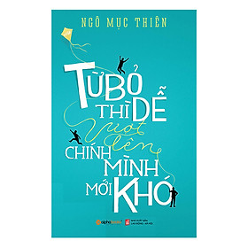 Từ Bỏ Thì Dễ, Vượt Lên Chính Mình Mới Khó (Tái Bản 2018)