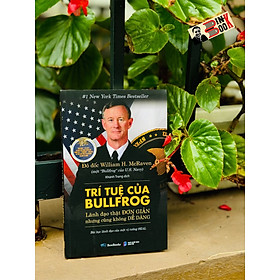 TRÍ TUỆ CỦA BULLFROG - Lãnh Đạo Thật Đơn Giản Nhưng Cũng Không Dễ Dàng – William H. McRaven – Bestbooks – NXB Dân Trí