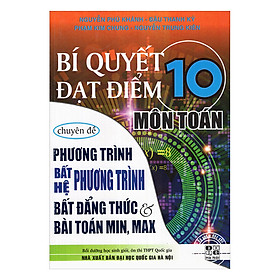 Bí Quyết Đạt Điểm 10 Môn Toán Chuyên Đề Phương Trình - Hệ Bất Phương Trình - Bất Đẳng Thức Và Bài Toán Min, Max