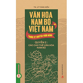 Văn Hóa Nam Bộ Việt Nam Trước Kỷ Nguyên Vươn Mình, Quyển 2: Các Chủ Thể Văn Hóa Nam Bộ